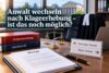 Anwalt wechseln nach Erhebung der Kündigungsschutzklage - geht das?