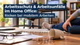 Arbeitsschutz & Arbeitsunfall im Home Office: Risiken beim mobilen Arbeiten