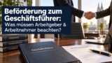 Beförderung zum Geschäftsführer: Was müssen Arbeitgeber & Arbeitnehmer beachten?